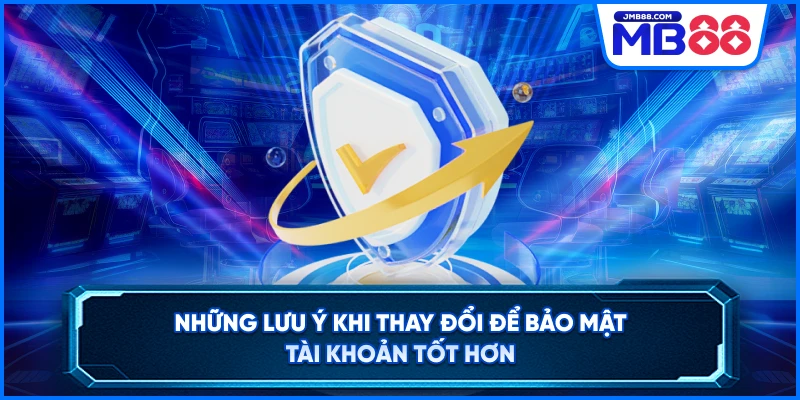 Những lưu ý khi thay đổi để bảo mật tài khoản tốt hơn